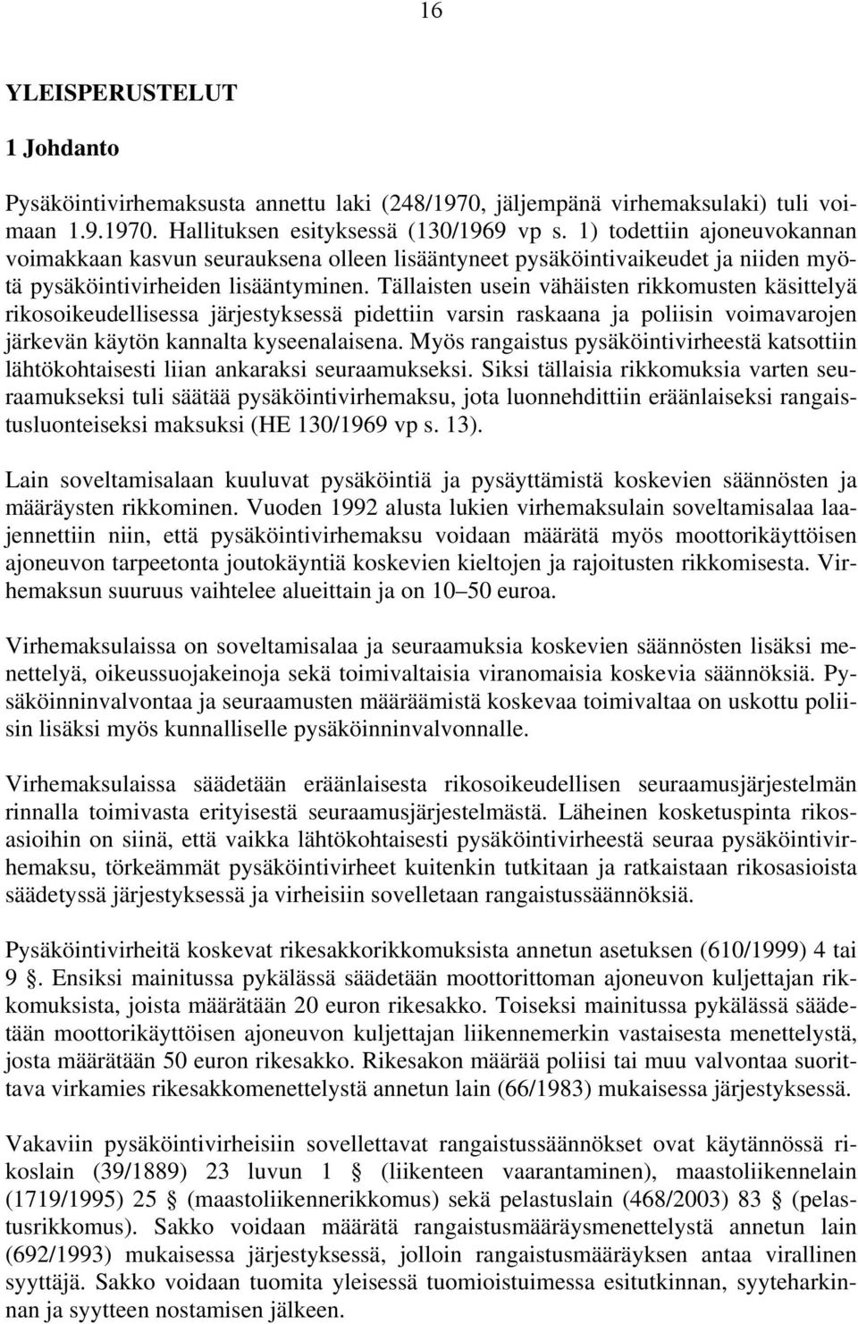 Tällaisten usein vähäisten rikkomusten käsittelyä rikosoikeudellisessa järjestyksessä pidettiin varsin raskaana ja poliisin voimavarojen järkevän käytön kannalta kyseenalaisena.