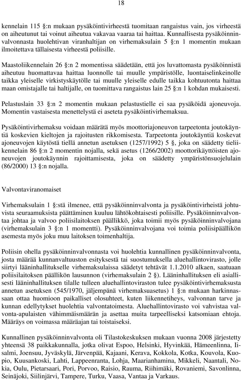 Maastoliikennelain 26 :n 2 momentissa säädetään, että jos luvattomasta pysäköinnistä aiheutuu huomattavaa haittaa luonnolle tai muulle ympäristölle, luontaiselinkeinolle taikka yleiselle