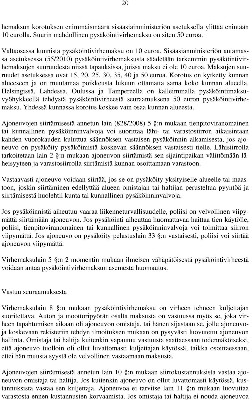 Sisäasianministeriön antamassa asetuksessa (55/2010) pysäköintivirhemaksusta säädetään tarkemmin pysäköintivirhemaksujen suuruudesta niissä tapauksissa, joissa maksu ei ole 10 euroa.