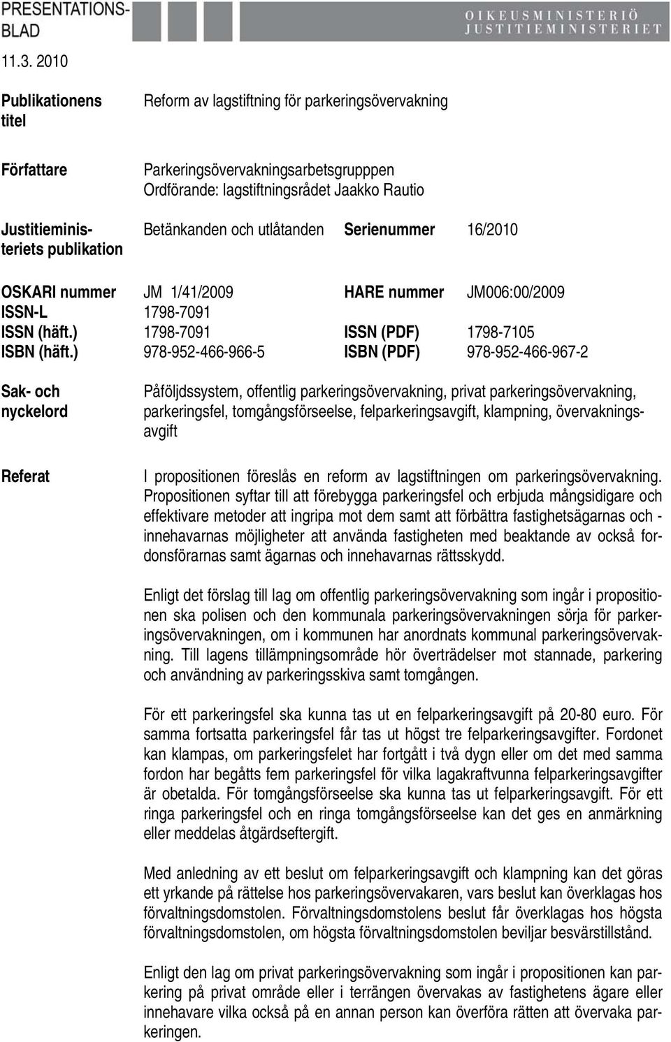 ) 978-952-466-966-5 ISBN (PDF) 978-952-466-967-2 Sak- och nyckelord Referat Påföljdssystem, offentlig parkeringsövervakning, privat parkeringsövervakning, parkeringsfel, tomgångsförseelse,