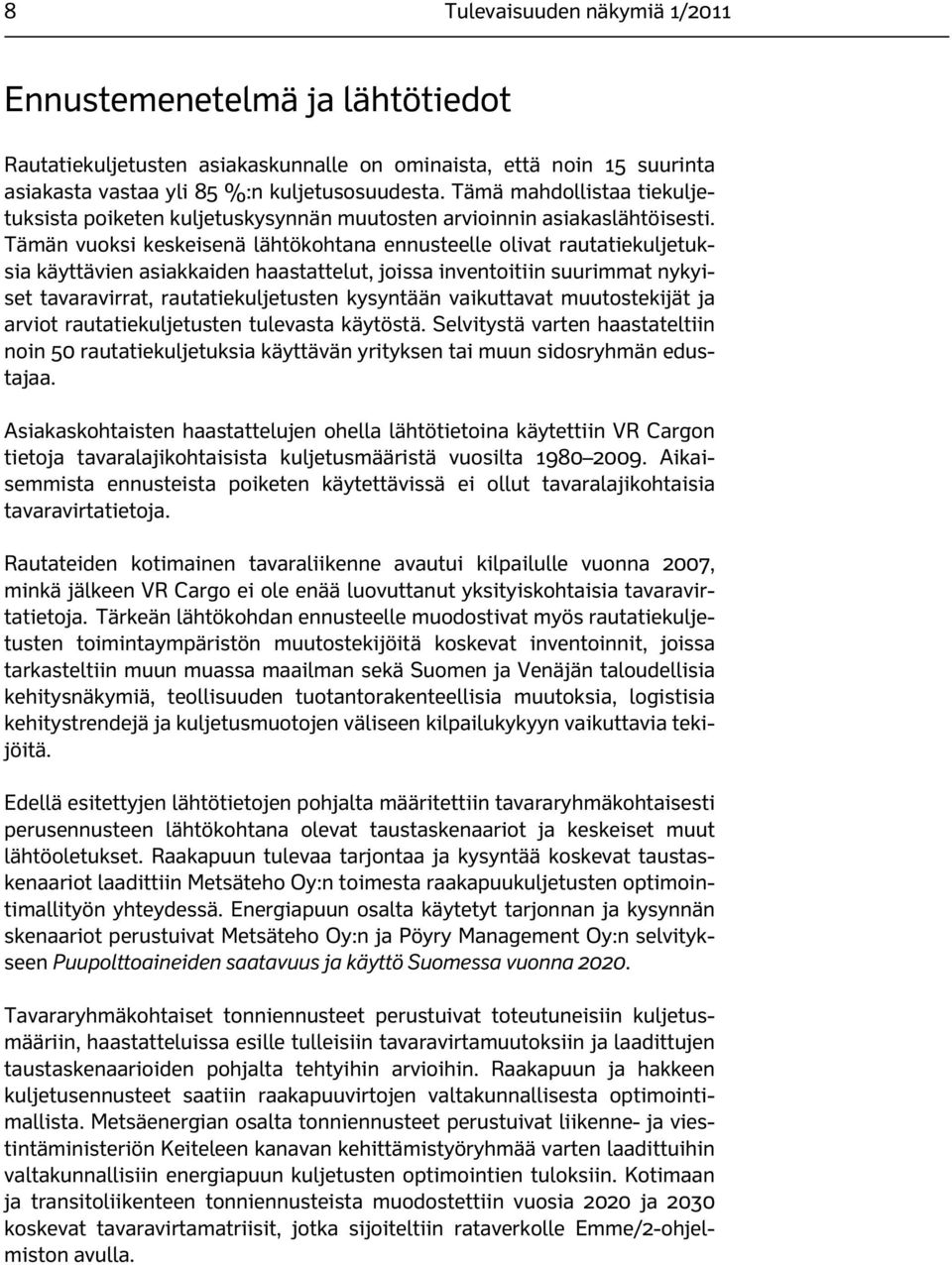 Tämän vuoksi keskeisenä lähtökohtana ennusteelle olivat rautatiekuljetuksia käyttävien asiakkaiden haastattelut, joissa inventoitiin suurimmat nykyiset tavaravirrat, rautatiekuljetusten kysyntään
