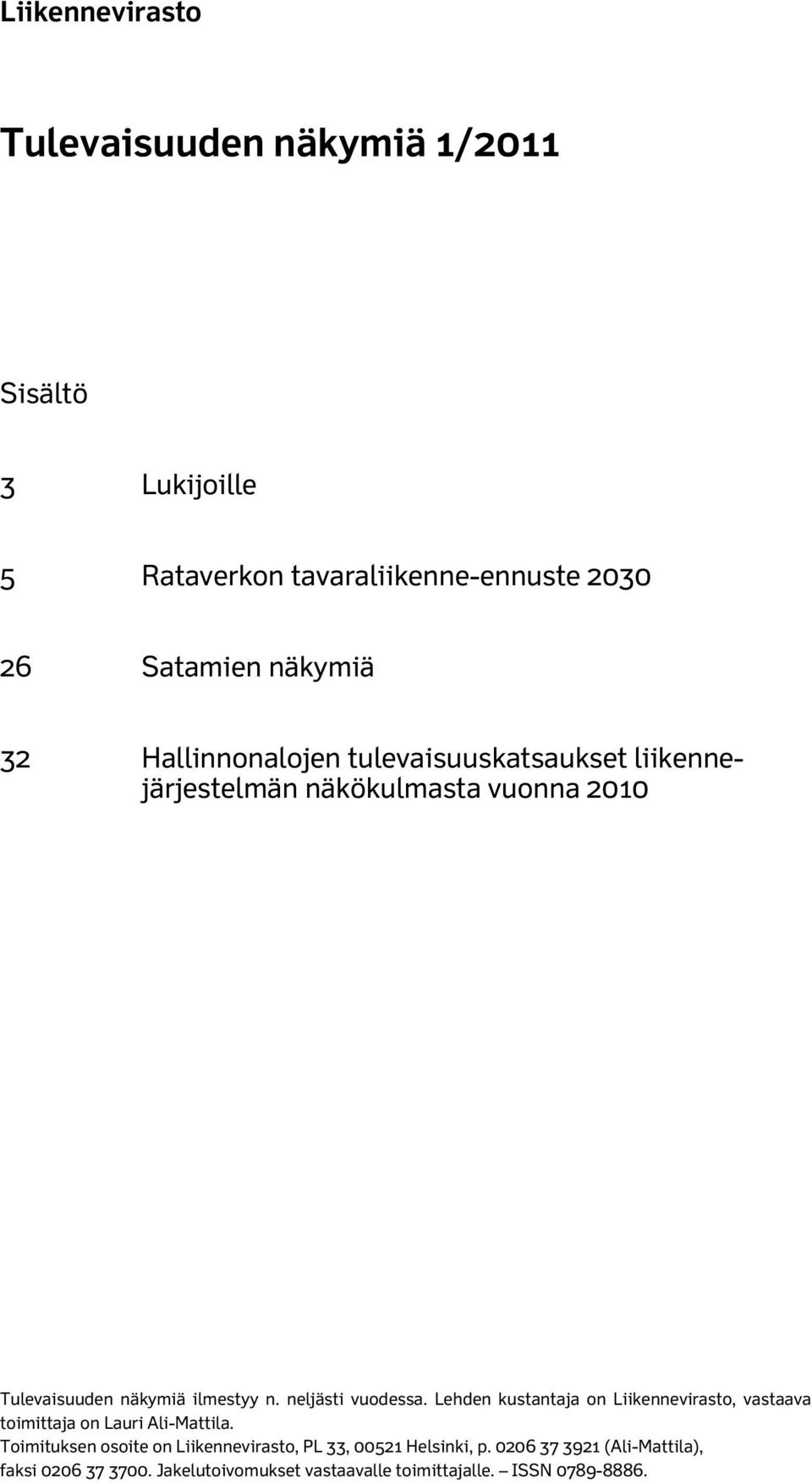 neljästi vuodessa. Lehden kustantaja on Liikennevirasto, vastaava toimittaja on Lauri Ali-Mattila.