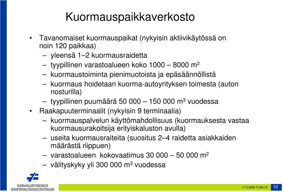 3 vuodessa Raakapuuterminaalit (nykyisin 9 terminaalia) kuormauspalvelun käyttömahdollisuus (kuormauksesta vastaa kuormausurakoitsija erityiskaluston avulla) useita