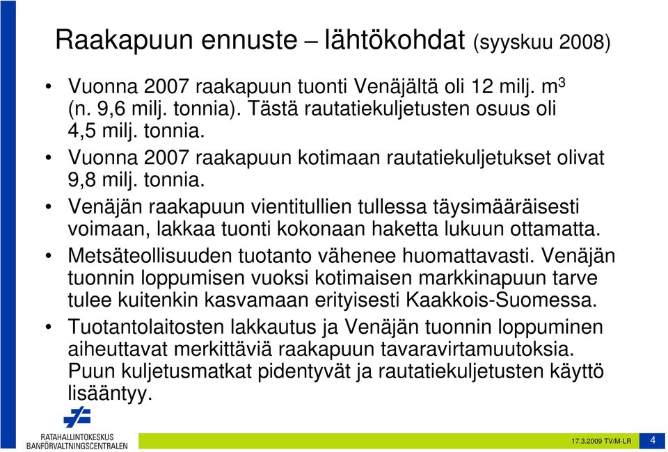 Metsäteollisuuden tuotanto vähenee huomattavasti. Venäjän tuonnin loppumisen vuoksi kotimaisen markkinapuun tarve tulee kuitenkin kasvamaan erityisesti Kaakkois-Suomessa.