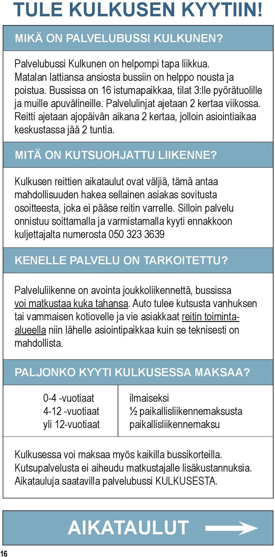 MITÄ ON UTSUOHJATTU LIIENNE? ukusen reittien aikatauut ovat väjiä, tämä antaa mahdoisuuden hakea seainen asiakas sovitusta osoitteesta, joka ei pääse reitin varree.