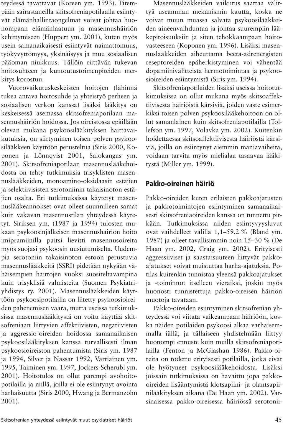 2001), kuten myös usein samanaikaisesti esiintyvät naimattomuus, työkyvyttömyys, yksinäisyys ja muu sosiaalisen pääoman niukkuus.