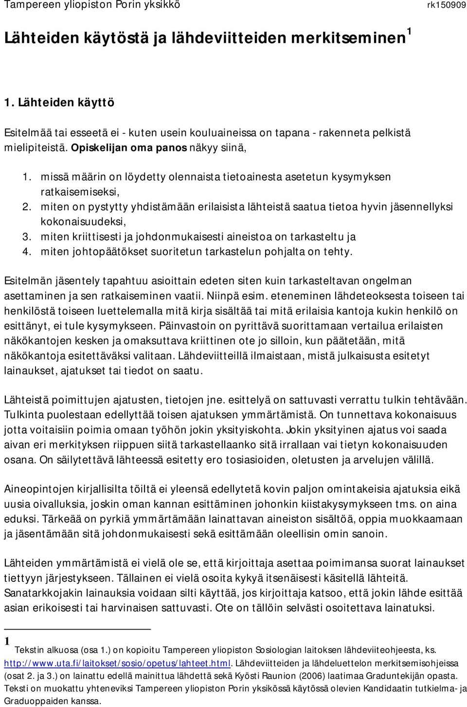 missä määrin on löydetty olennaista tietoainesta asetetun kysymyksen ratkaisemiseksi, 2. miten on pystytty yhdistämään erilaisista lähteistä saatua tietoa hyvin jäsennellyksi kokonaisuudeksi, 3.