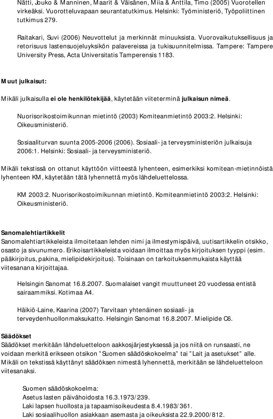 Tampere: Tampere University Press, Acta Universitatis Tamperensis 1183. Muut julkaisut: Mikäli julkaisulla ei ole henkilötekijää, käytetään viiteterminä julkaisun nimeä.