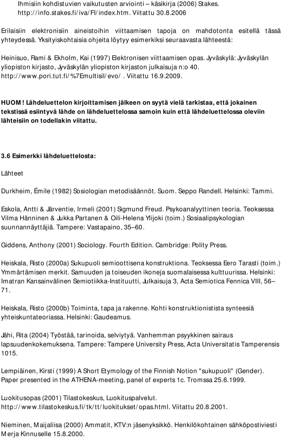 Yksityiskohtaisia ohjeita löytyy esimerkiksi seuraavasta lähteestä: Heinisuo, Rami & Ekholm, Kai (1997) Elektronisen viittaamisen opas.