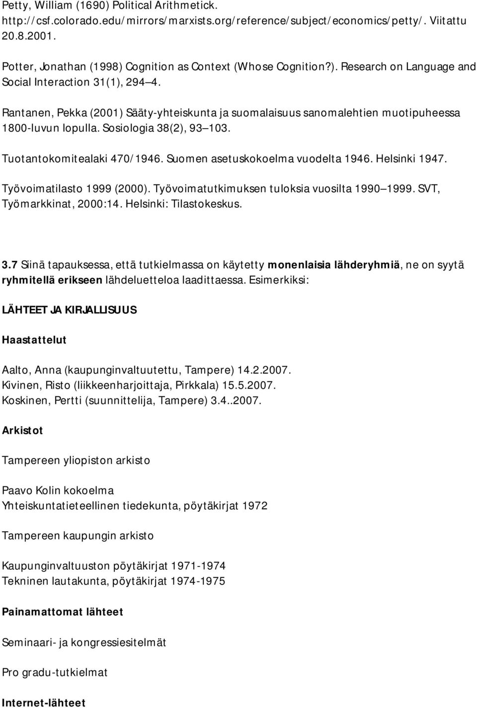 Rantanen, Pekka (2001) Sääty yhteiskunta ja suomalaisuus sanomalehtien muotipuheessa 1800 luvun lopulla. Sosiologia 38(2), 93 103. Tuotantokomitealaki 470/1946. Suomen asetuskokoelma vuodelta 1946.