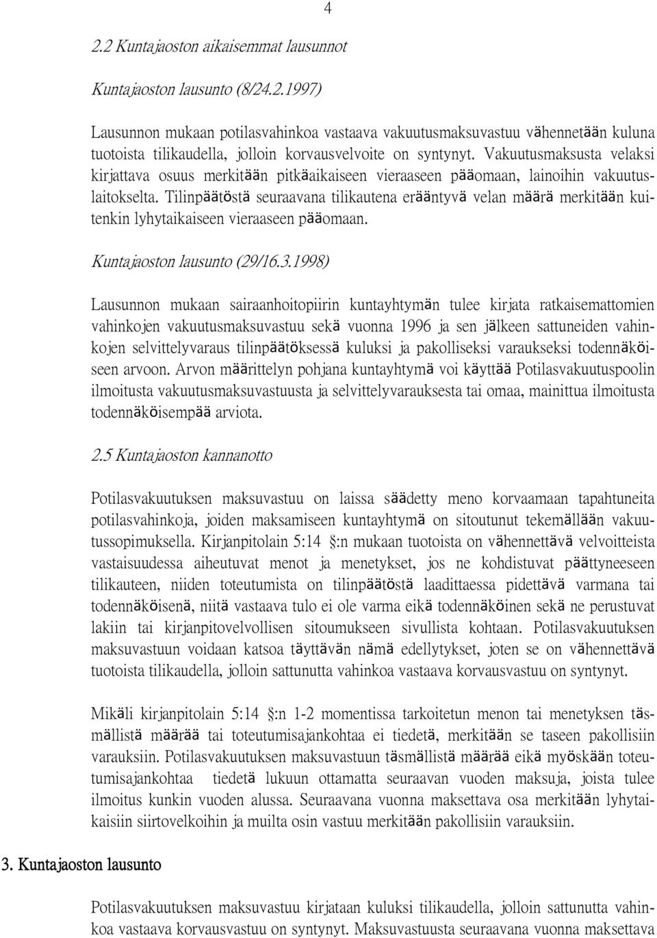 Tilinpäätöstä seuraavana tilikautena erääntyvä velan määrä merkitään kuitenkin lyhytaikaiseen vieraaseen pääomaan. Kuntajaoston lausunto (29/16.3.