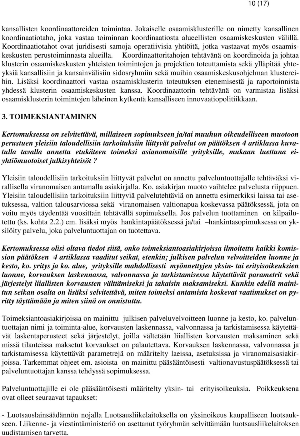 Koordinaattoritahojen tehtävänä on koordinoida ja johtaa klusterin osaamiskeskusten yhteisten toimintojen ja projektien toteuttamista sekä ylläpitää yhteyksiä kansallisiin ja kansainvälisiin