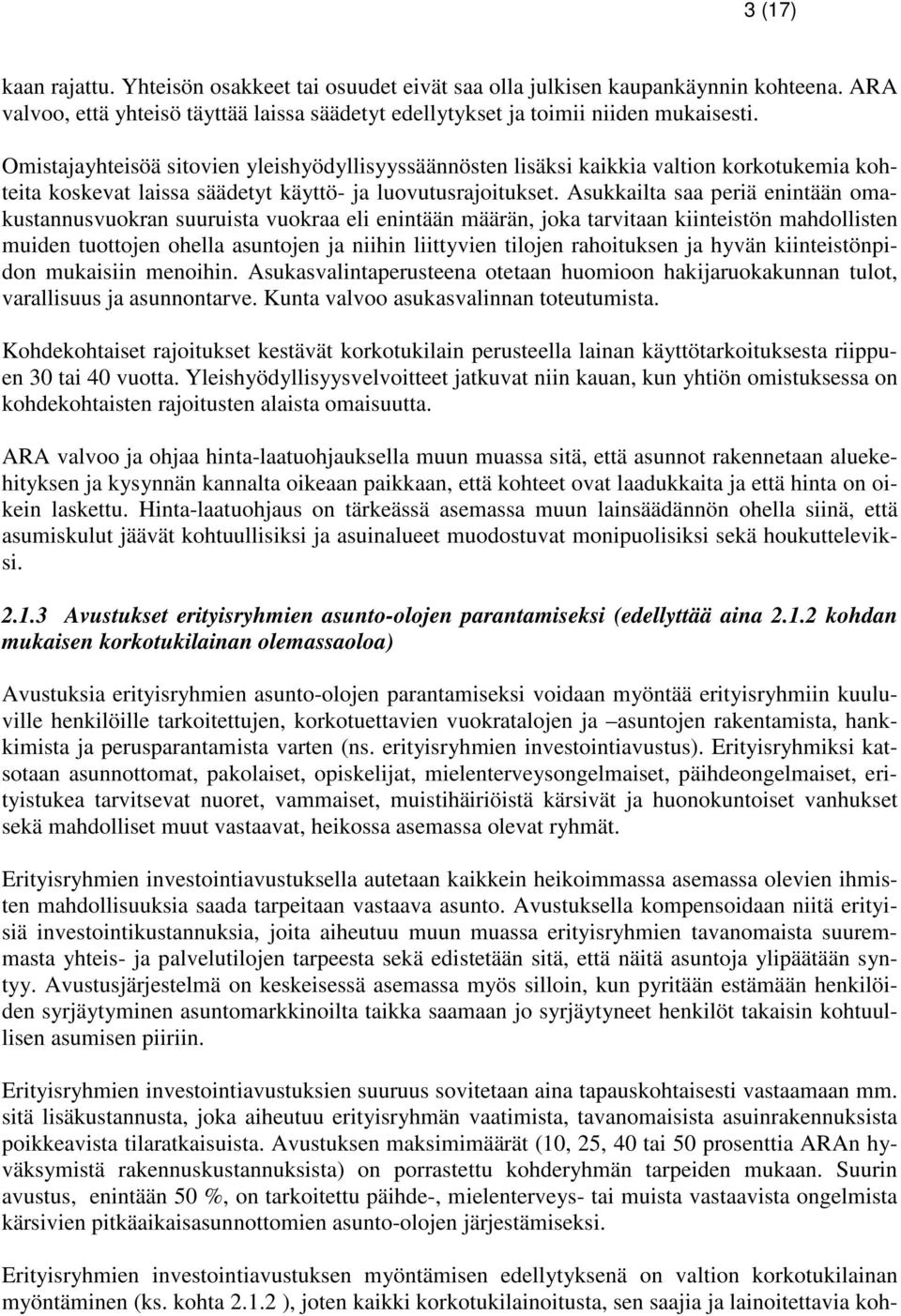 Asukkailta saa periä enintään omakustannusvuokran suuruista vuokraa eli enintään määrän, joka tarvitaan kiinteistön mahdollisten muiden tuottojen ohella asuntojen ja niihin liittyvien tilojen