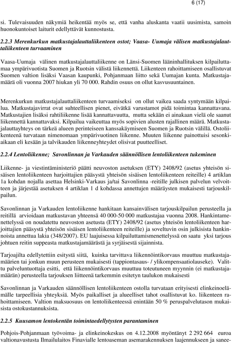 kilpailuttamaa ympärivuotista Suomen ja Ruotsin välistä liikennettä. Liikenteen rahoittamiseen osallistuvat Suomen valtion lisäksi Vaasan kaupunki, Pohjanmaan liitto sekä Uumajan kunta.