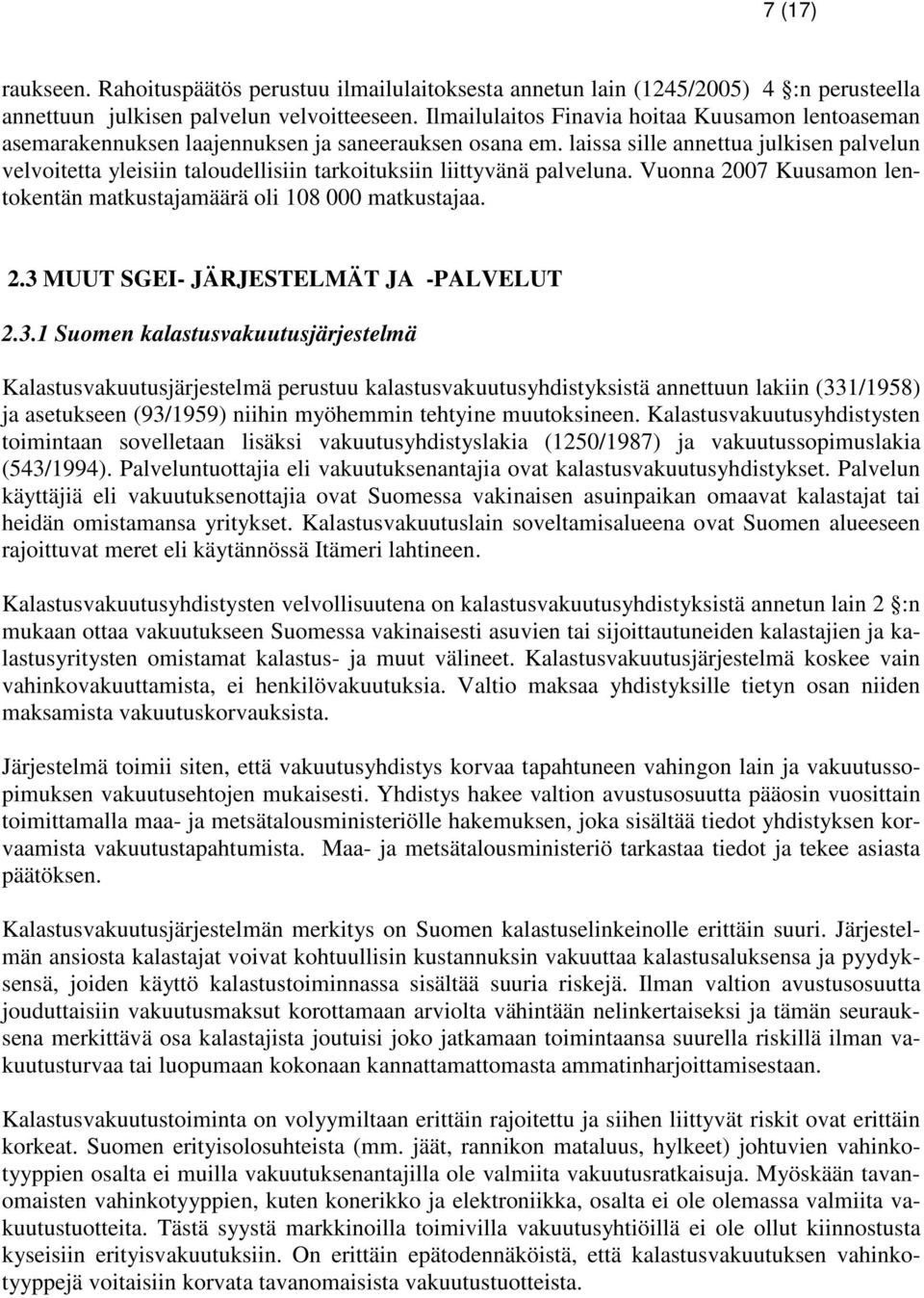 laissa sille annettua julkisen palvelun velvoitetta yleisiin taloudellisiin tarkoituksiin liittyvänä palveluna. Vuonna 2007 Kuusamon lentokentän matkustajamäärä oli 108 000 matkustajaa. 2.3 MUUT SGEI- JÄRJESTELMÄT JA -PALVELUT 2.