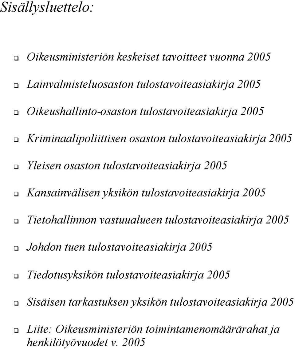 yksikön tulostavoiteasiakirja 2005 Tietohallinnon vastuualueen tulostavoiteasiakirja 2005 Johdon tuen tulostavoiteasiakirja 2005 Tiedotusyksikön