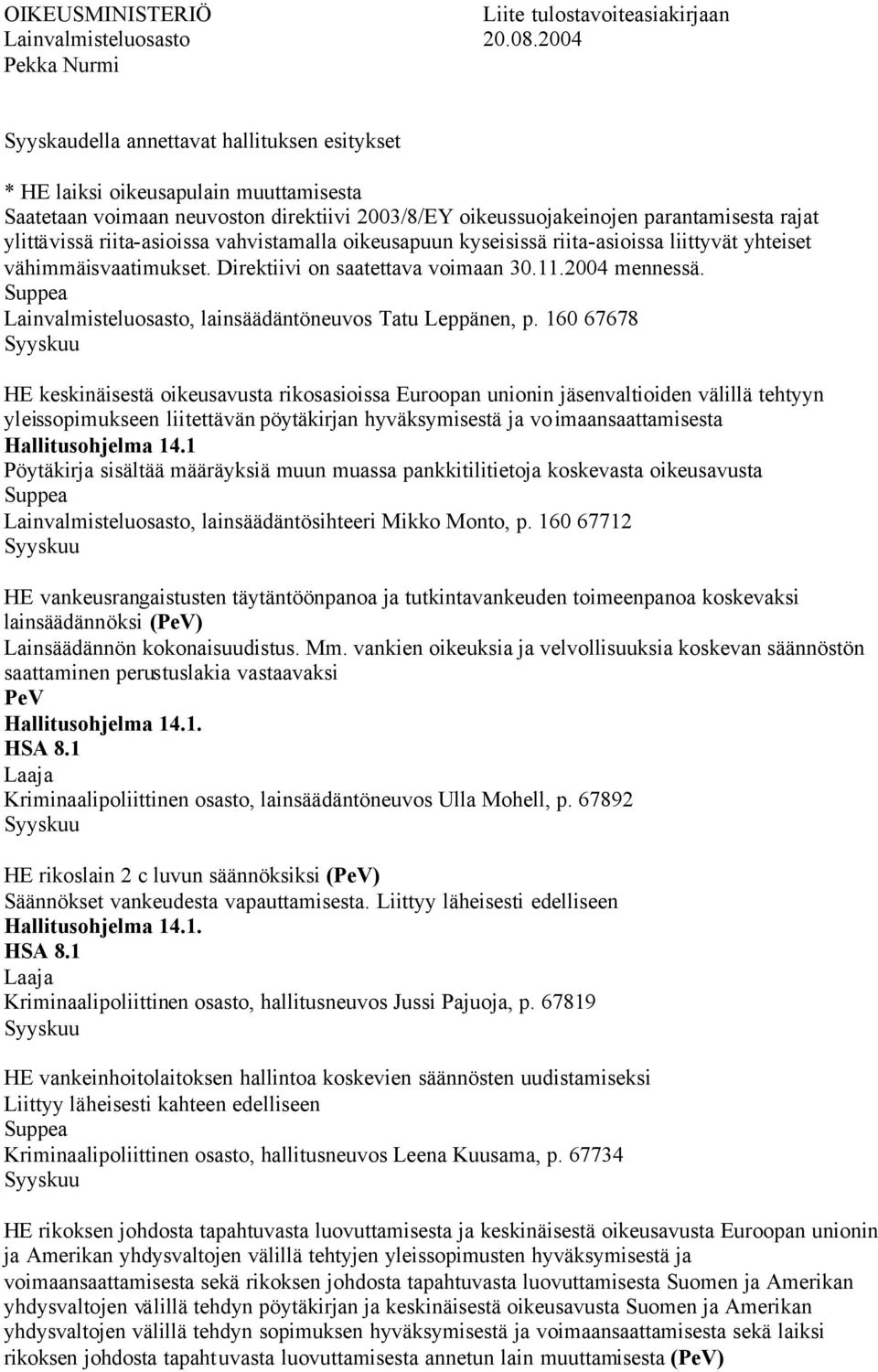 ylittävissä riita-asioissa vahvistamalla oikeusapuun kyseisissä riita-asioissa liittyvät yhteiset vähimmäisvaatimukset. Direktiivi on saatettava voimaan 30.11.2004 mennessä.