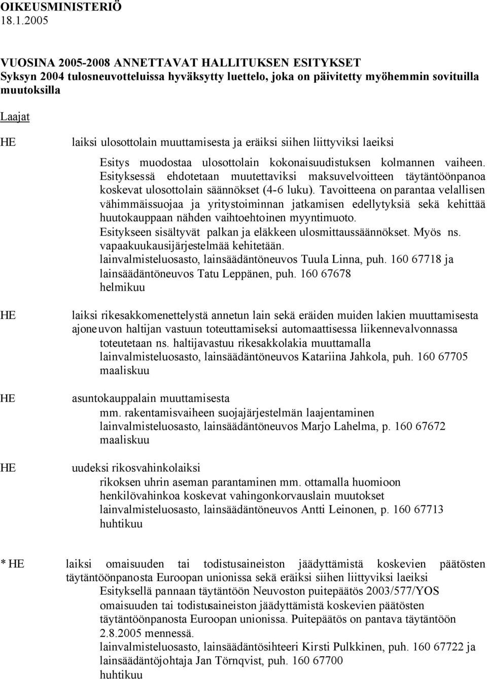muuttamisesta ja eräiksi siihen liittyviksi laeiksi Esitys muodostaa ulosottolain kokonaisuudistuksen kolmannen vaiheen.
