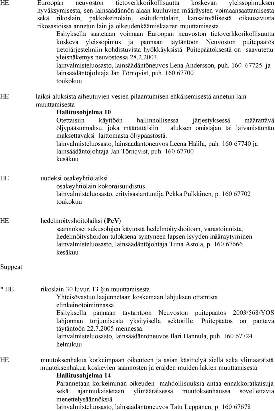 pannaan täytäntöön Neuvoston puitepäätös tietojärjestelmiin kohdistuvista hyökkäyksistä. Puitepäätöksestä on saavutettu yleisnäkemys neuvostossa 28.2.2003.
