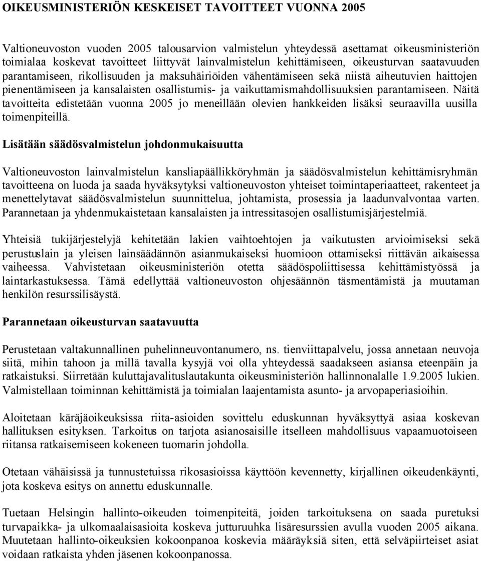 vaikuttamismahdollisuuksien parantamiseen. Näitä tavoitteita edistetään vuonna 2005 jo meneillään olevien hankkeiden lisäksi seuraavilla uusilla toimenpiteillä.