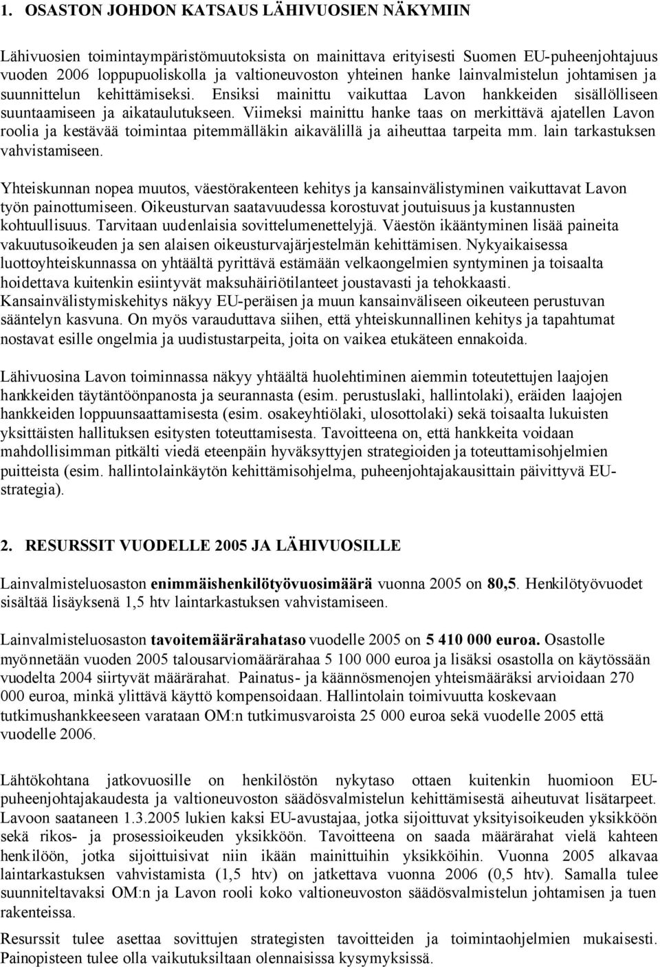 Viimeksi mainittu hanke taas on merkittävä ajatellen Lavon roolia ja kestävää toimintaa pitemmälläkin aikavälillä ja aiheuttaa tarpeita mm. lain tarkastuksen vahvistamiseen.