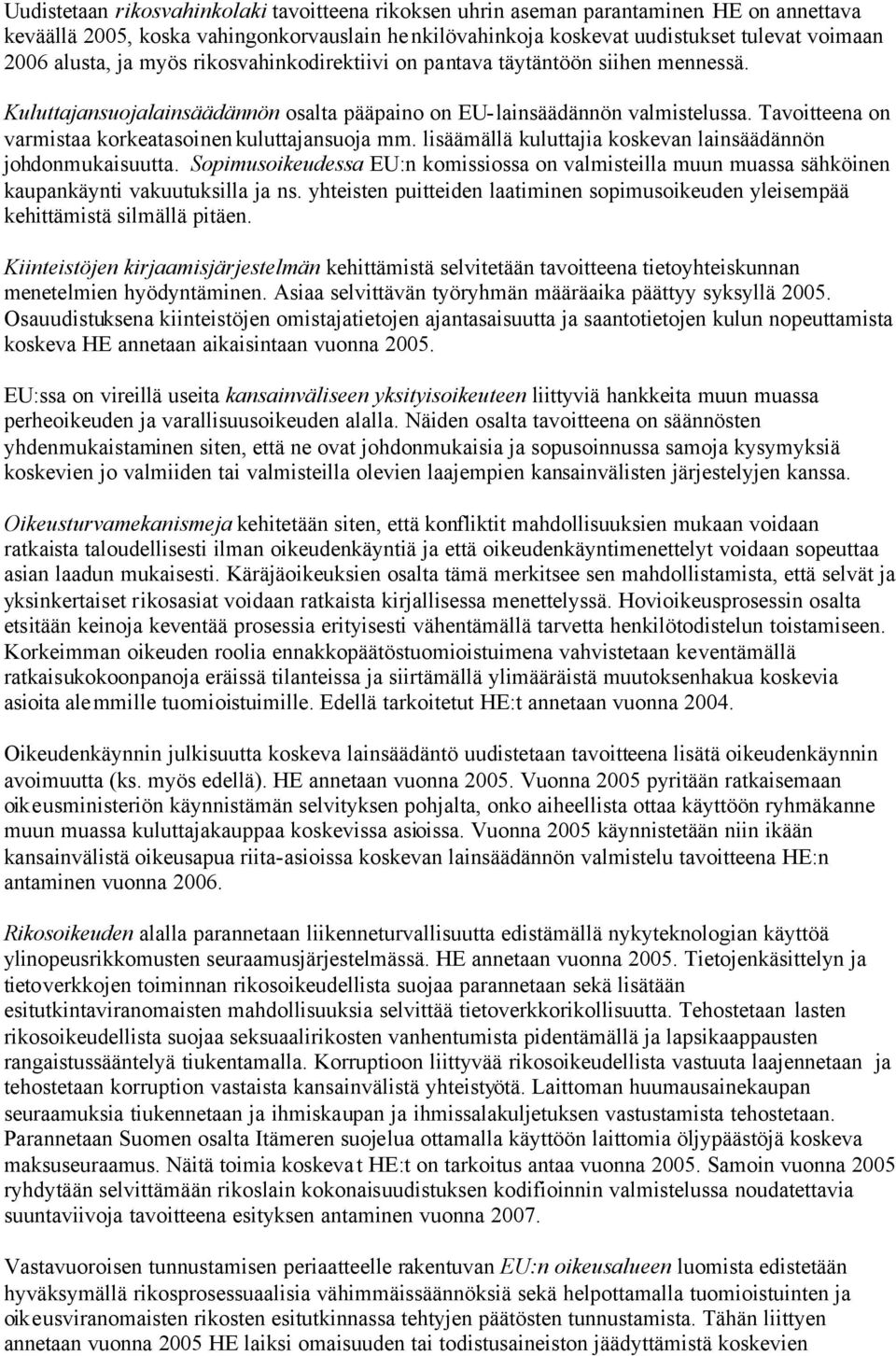 Kuluttajansuojalainsäädännön osalta pääpaino on EU-lainsäädännön valmistelussa. Tavoitteena on varmistaa korkeatasoinen kuluttajansuoja mm.