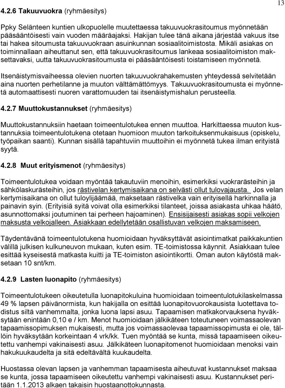 Mikäli asiakas on toiminnallaan aiheuttanut sen, että takuuvuokrasitoumus lankeaa sosiaalitoimiston maksettavaksi, uutta takuuvuokrasitoumusta ei pääsääntöisesti toistamiseen myönnetä.