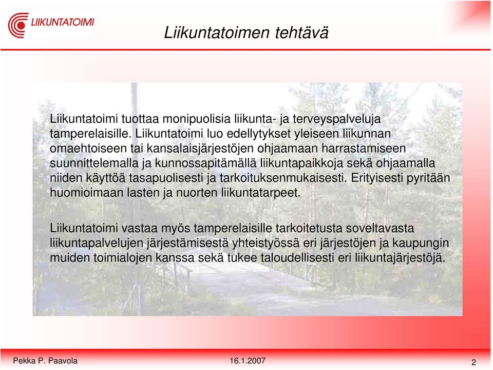 liikuntapaikkoja sekä ohjaamalla niiden käyttöä tasapuolisesti ja tarkoituksenmukaisesti. Erityisesti pyritään huomioimaan lasten ja nuorten liikuntatarpeet.