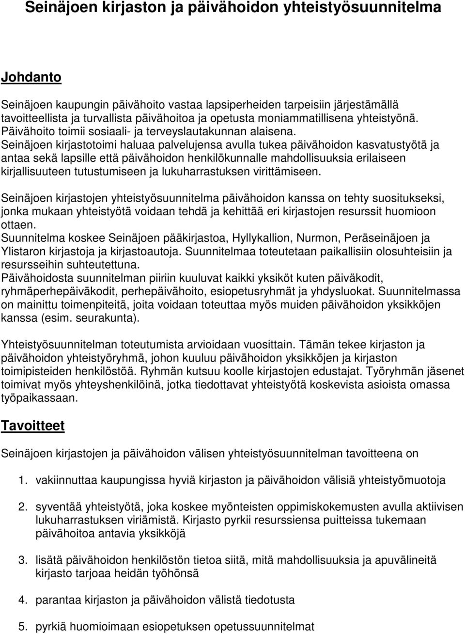 Seinäjoen kirjastotoimi haluaa palvelujensa avulla tukea päivähoidon kasvatustyötä ja antaa sekä lapsille että päivähoidon henkilökunnalle mahdollisuuksia erilaiseen kirjallisuuteen tutustumiseen ja