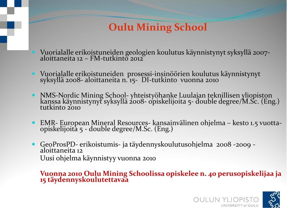 15- DI-tutkinto vuonna 2010 NMS-Nordic Mining School- yhteistyöhanke Luulajan teknillisen yliopiston kanssa käynnistynyt syksyllä 2008- opiskelijoita 5- double degree/m.sc. (Eng.