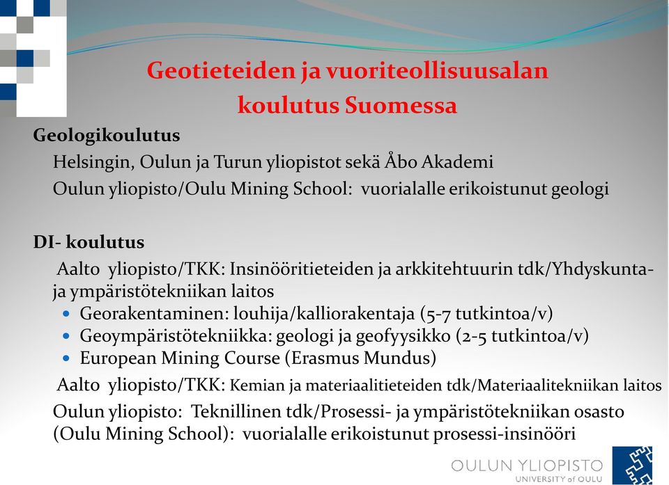 louhija/kalliorakentaja (5-7 tutkintoa/v) Geoympäristötekniikka: geologi ja geofyysikko (2-5 tutkintoa/v) European Mining Course (Erasmus Mundus) Aalto yliopisto/tkk: