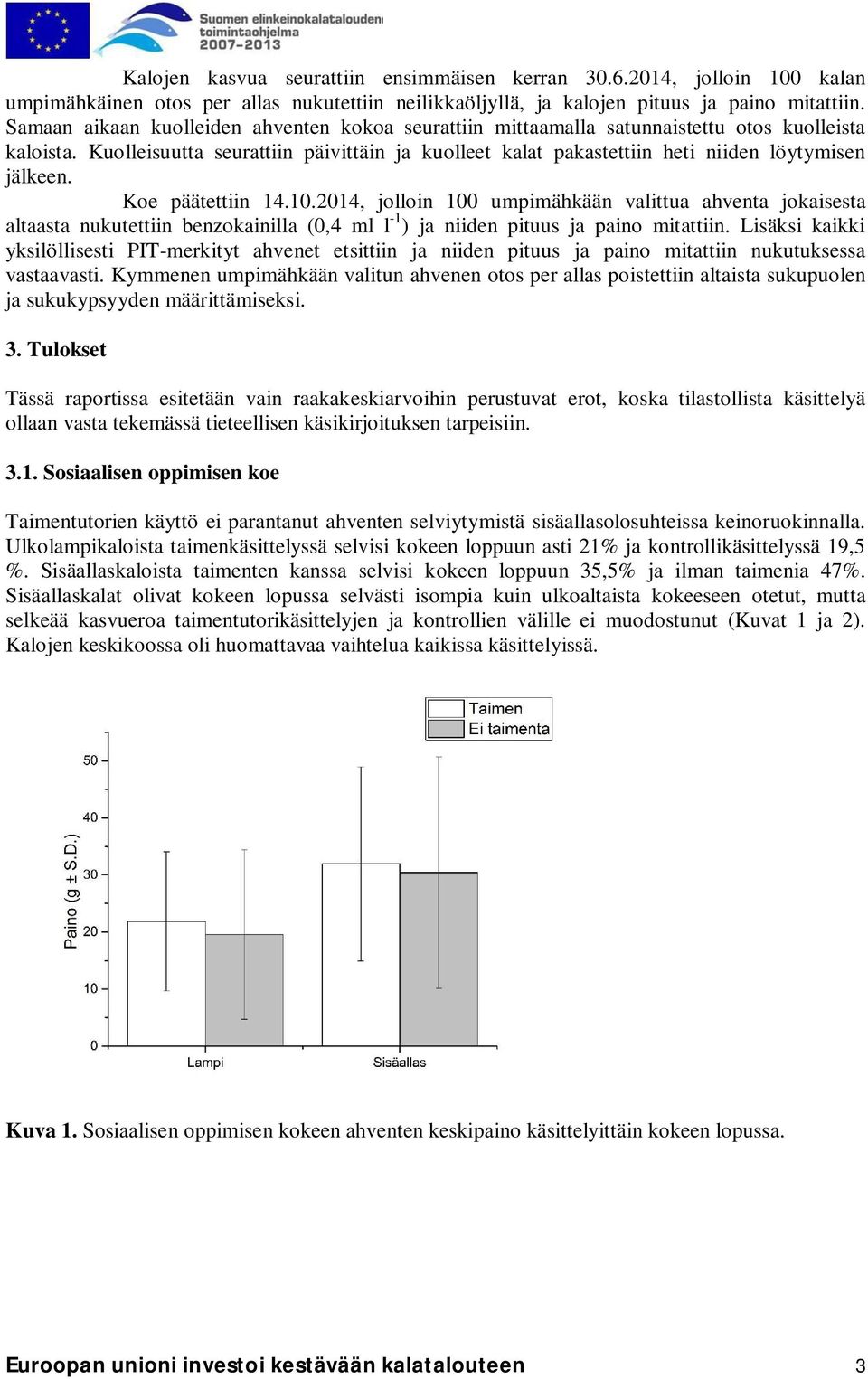 Kuolleisuutta seurattiin päivittäin ja kuolleet kalat pakastettiin heti niiden löytymisen jälkeen. Koe päätettiin 14.10.