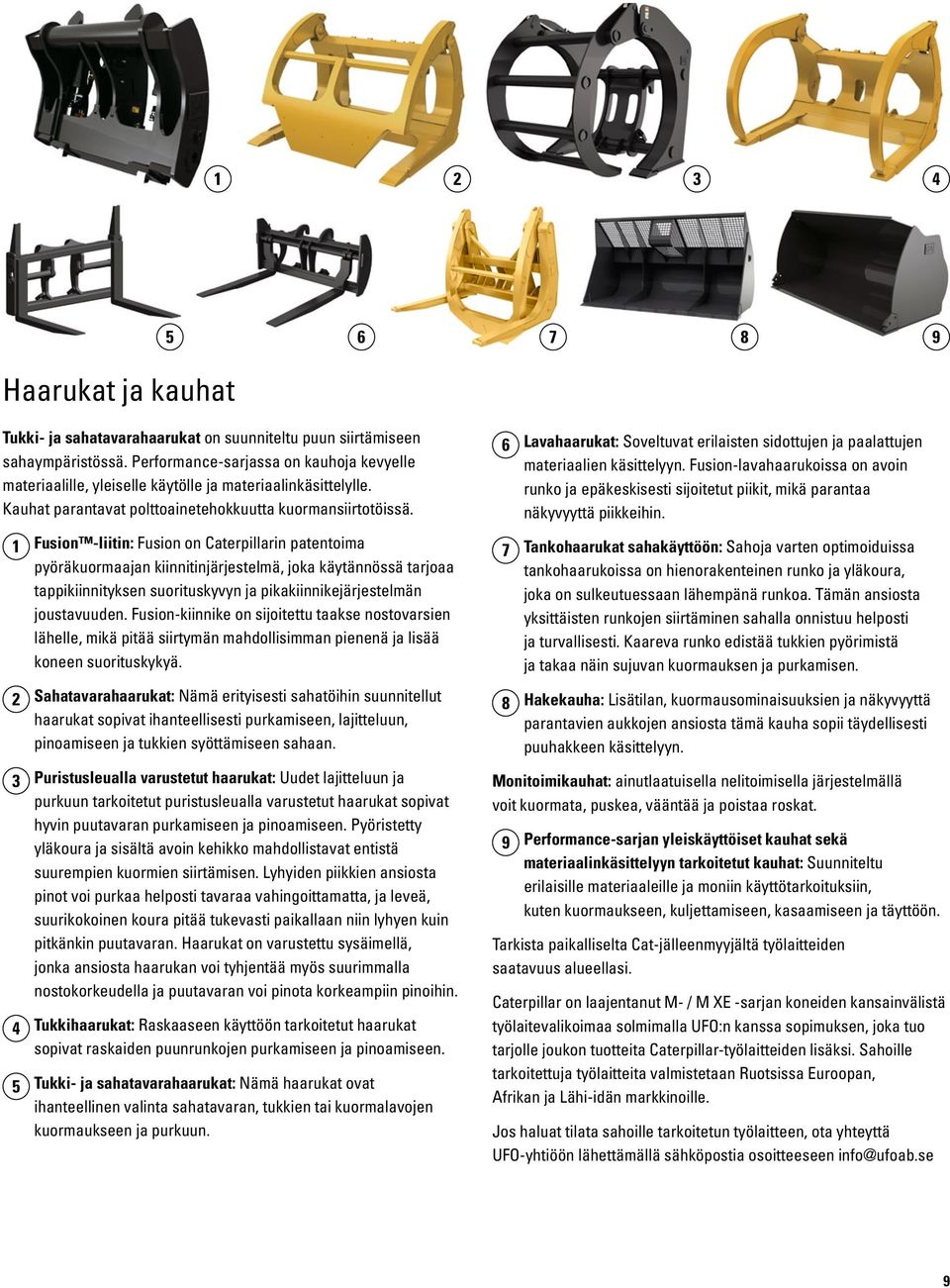 1 Fusion -liitin: Fusion on Caterpillarin patentoima pyöräkuormaajan kiinnitinjärjestelmä, joka käytännössä tarjoaa tappikiinnityksen suorituskyvyn ja pikakiinnikejärjestelmän joustavuuden.