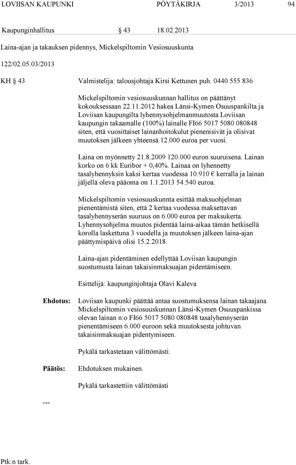 2012 hakea Länsi-Kymen Osuuspankilta ja Loviisan kaupungilta lyhennysohjelmanmuutosta Loviisan kaupungin takaamalle (100%) lainalle FI66 5017 5080 080848 siten, että vuosittaiset lainanhoitokulut