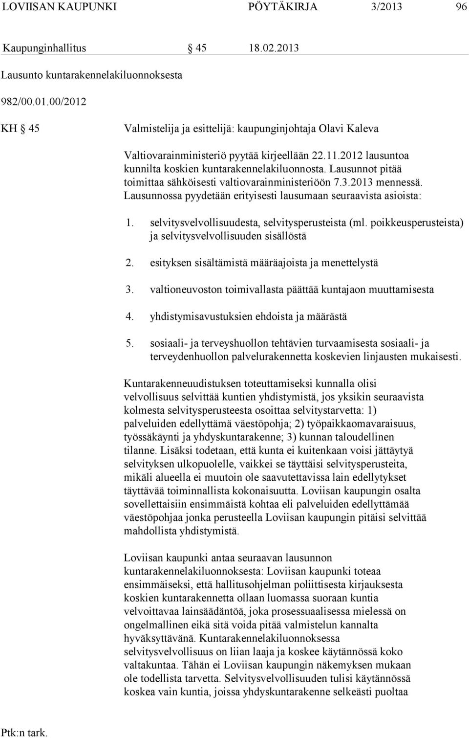 Lausunnossa pyydetään erityisesti lausumaan seuraavista asioista: 1. selvitysvelvollisuudesta, selvitysperusteista (ml. poikkeusperusteista) ja selvitysvelvollisuuden sisällöstä 2.