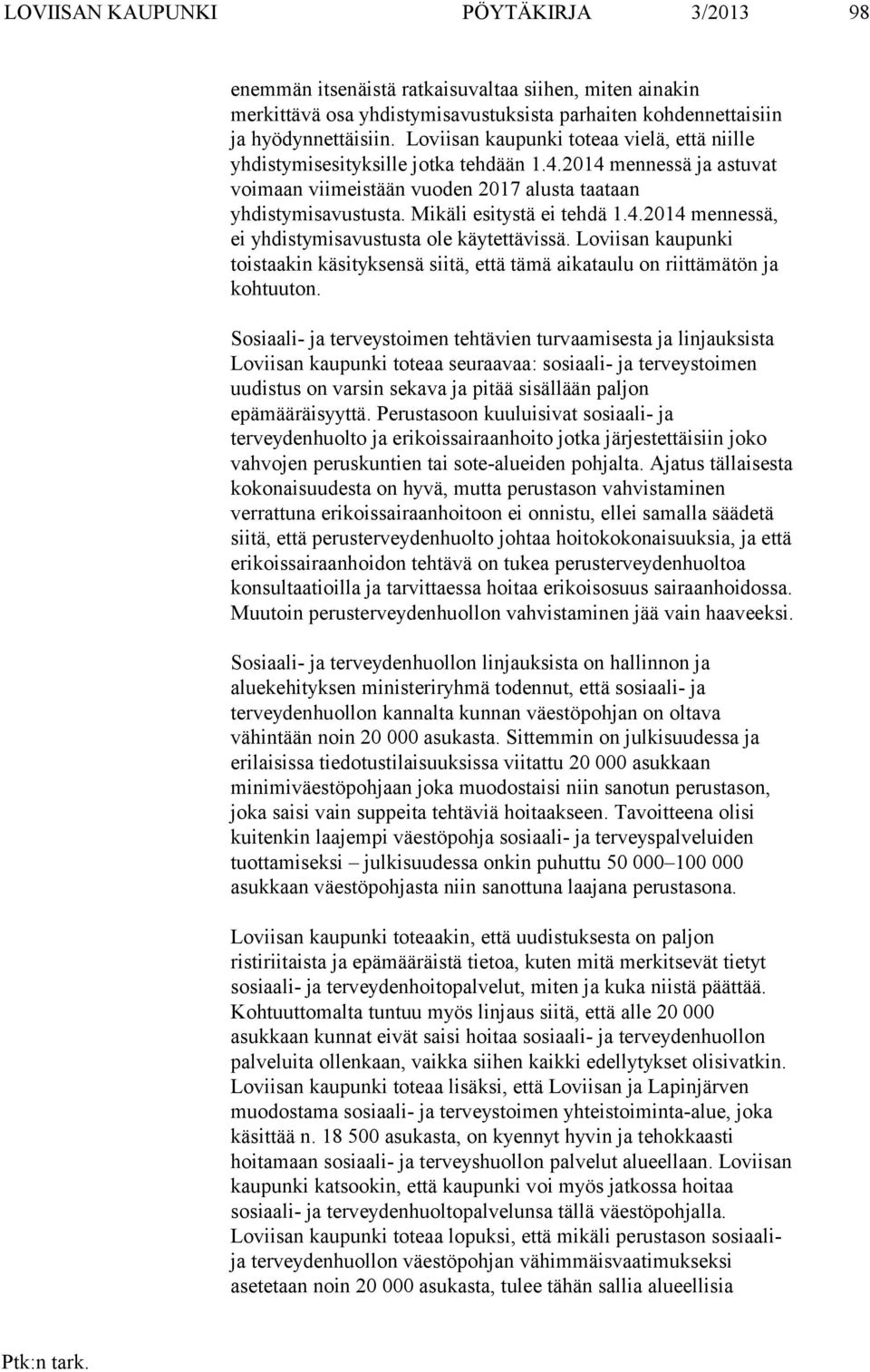 Mikäli esitystä ei tehdä 1.4.2014 mennessä, ei yhdistymisavustusta ole käytettävissä. Loviisan kaupunki toistaakin käsityksensä siitä, että tämä aikataulu on riittämätön ja kohtuuton.