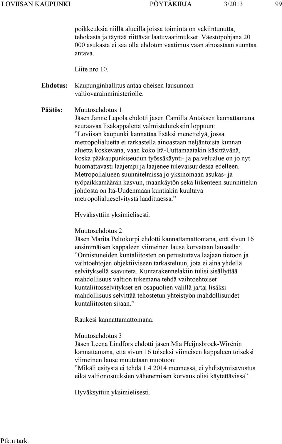 Päätös: Muutosehdotus 1: Jäsen Janne Lepola ehdotti jäsen Camilla Antaksen kannattamana seuraavaa lisäkappaletta valmistelutekstin loppuun: Loviisan kaupunki kannattaa lisäksi menettelyä, jossa