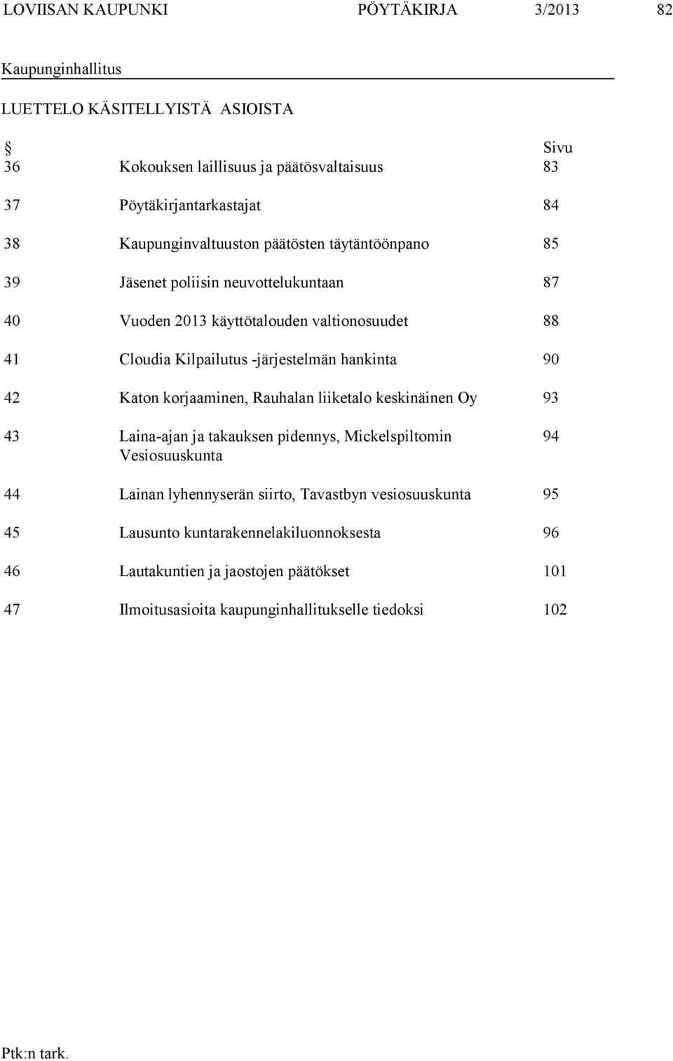 -järjestelmän hankinta 90 42 Katon korjaaminen, Rauhalan liiketalo keskinäinen Oy 93 43 Laina-ajan ja takauksen pidennys, Mickelspiltomin Vesiosuuskunta 94 44 Lainan