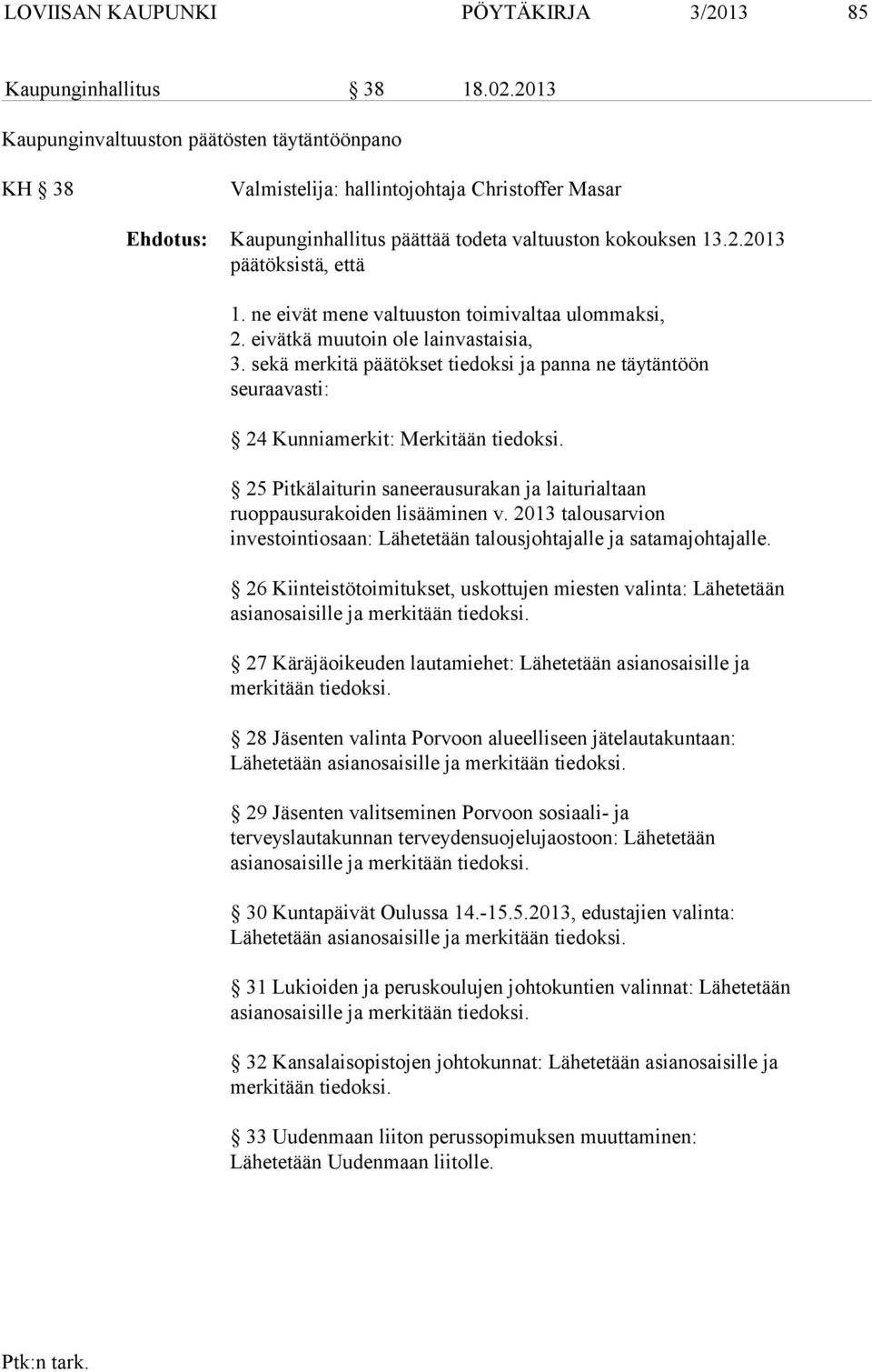 ne eivät mene valtuuston toimivaltaa ulommaksi, 2. eivätkä muutoin ole lainvastaisia, 3. sekä merkitä päätökset tiedoksi ja panna ne täytäntöön seuraavasti: 24 Kunniamerkit: Merkitään tiedoksi.