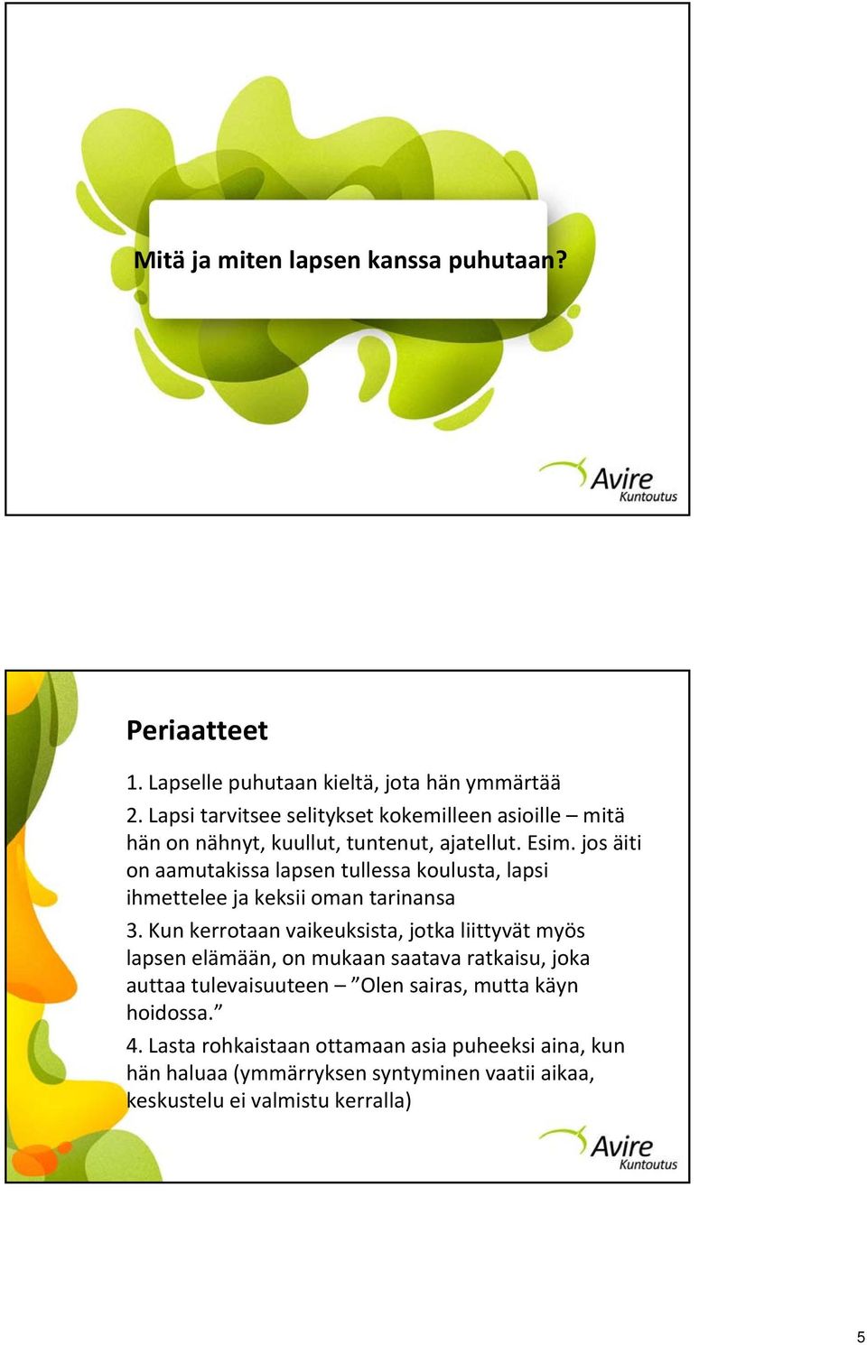 jos äiti on aamutakissa lapsen tullessa koulusta, lapsi ihmettelee ja keksii oman tarinansa 3.