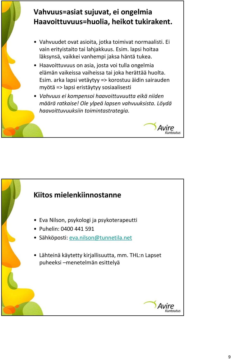 arka lapsi vetäytyy => korostuu äidin sairauden myötä => lapsi eristäytyy sosiaalisesti Vahvuus ei kompensoi haavoittuvuutta eikä niiden määrä ratkaise! Ole ylpeä lapsen vahvuuksista.