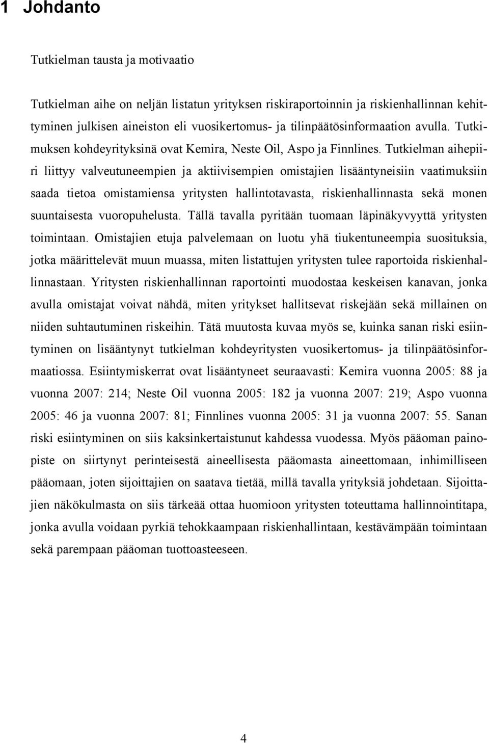 Tutkielman aihepiiri liittyy valveutuneempien ja aktiivisempien omistajien lisääntyneisiin vaatimuksiin saada tietoa omistamiensa yritysten hallintotavasta, riskienhallinnasta sekä monen suuntaisesta