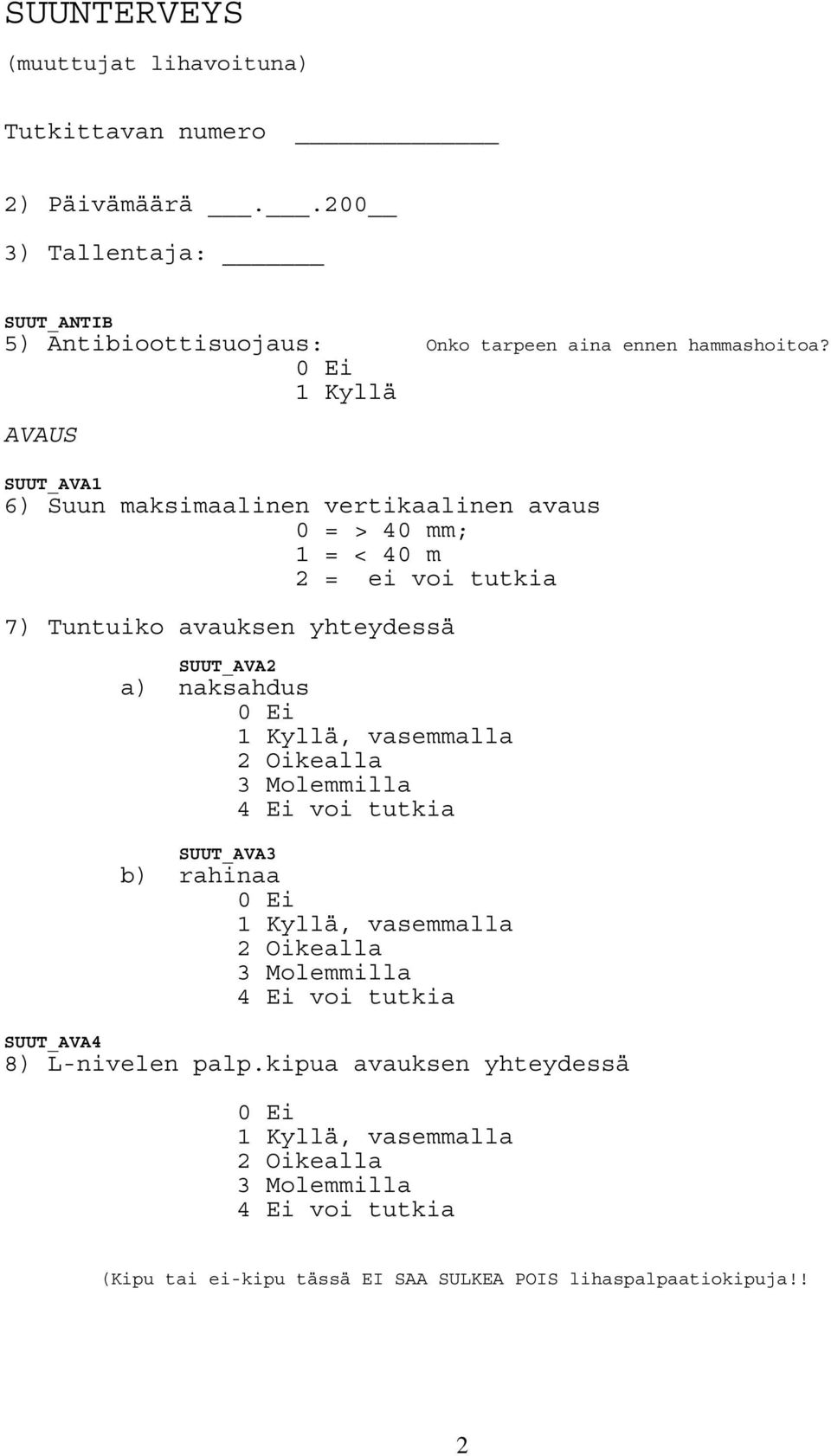 AVAUS SUUT_AVA1 6) Suun maksimaalinen vertikaalinen avaus 0 = > 40 mm; 1 = < 40 m 2 = ei voi tutkia 7) Tuntuiko avauksen yhteydessä SUUT_AVA2 a)