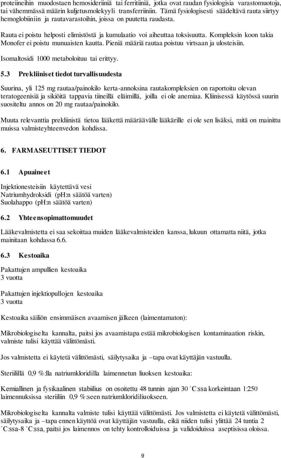 Kompleksin koon takia Monofer ei poistu munuaisten kautta. Pieniä määriä rautaa poistuu virtsaan ja ulosteisiin. Isomaltosidi 1000 metaboloituu tai erittyy. 5.