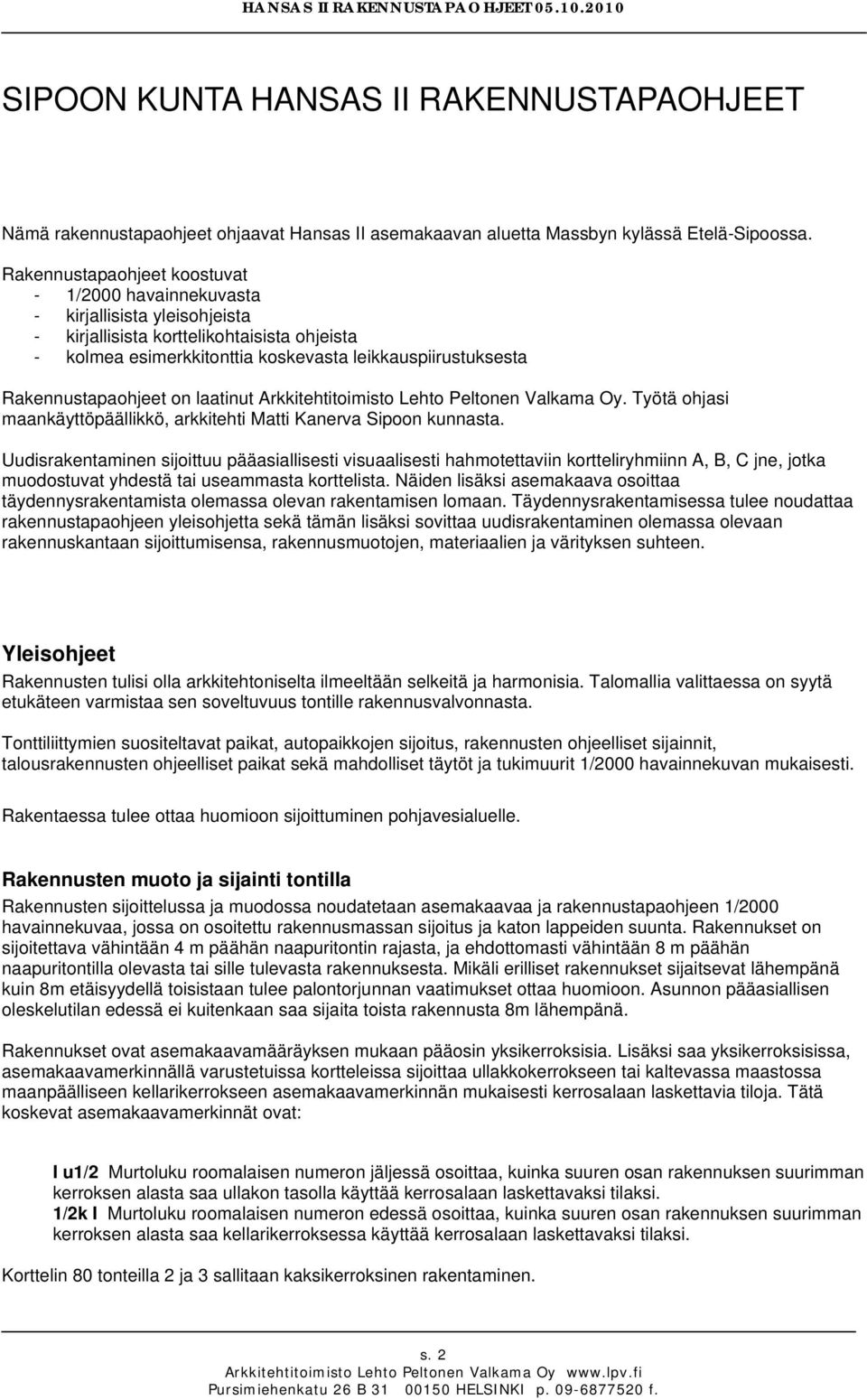 Rakennustapaohjeet on laatinut Arkkitehtitoimisto Lehto Peltonen Valkama Oy. Työtä ohjasi maankäyttöpäällikkö, arkkitehti Matti Kanerva Sipoon kunnasta.