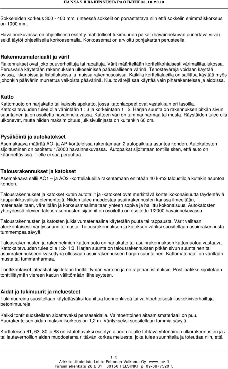 Rakennusmateriaalit ja värit Rakennukset ovat joko puuverhoiltuja tai rapattuja. Värit määritellään korttelikohtaisesti värimallitaulukossa.