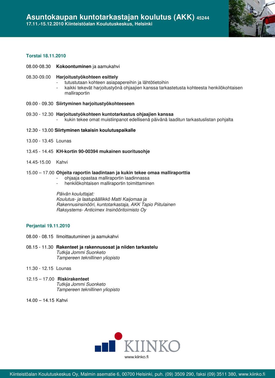 30 Siirtyminen harjoitustyökohteeseen 09.30-12.30 Harjoitustyökohteen kuntotarkastus ohjaajien kanssa - kukin tekee omat muistiinpanot edellisenä päivänä laaditun tarkastuslistan pohjalta 12.30-13.