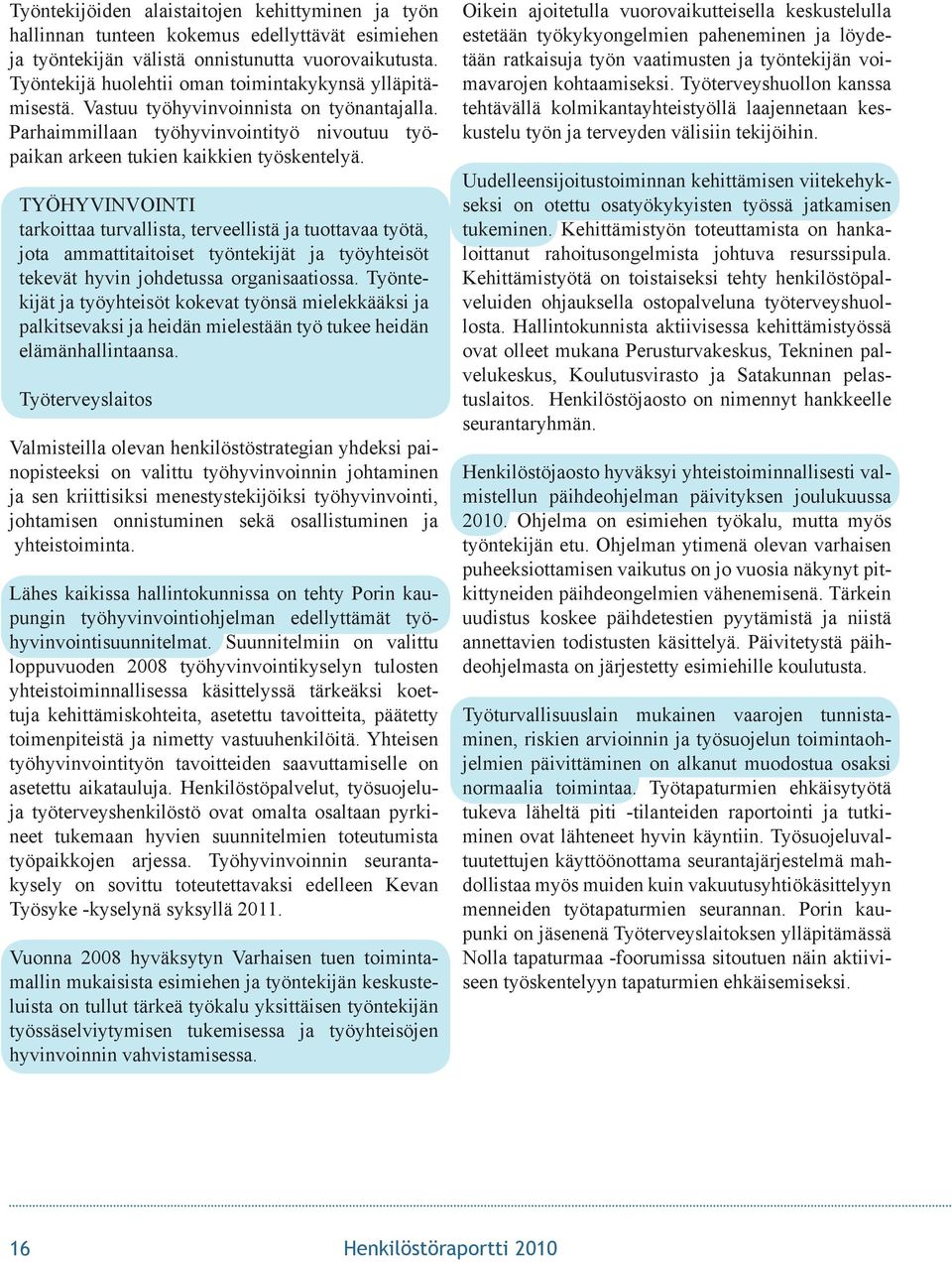 TYÖHYVINVOINTI tarkoittaa turvallista, terveellistä ja tuottavaa työtä, jota ammattitaitoiset työntekijät ja työyhteisöt tekevät hyvin johdetussa organisaatiossa.