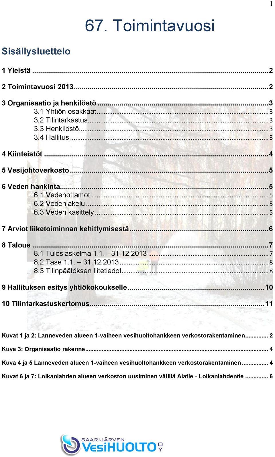 1 Tuloslaskelma 1.1. - 31.12.2013... 7 8.2 Tase 1.1. 31.12.2013... 8 8.3 Tilinpäätöksen liitetiedot... 8 9 Hallituksen esitys yhtiökokoukselle... 10 10 Tilintarkastuskertomus.