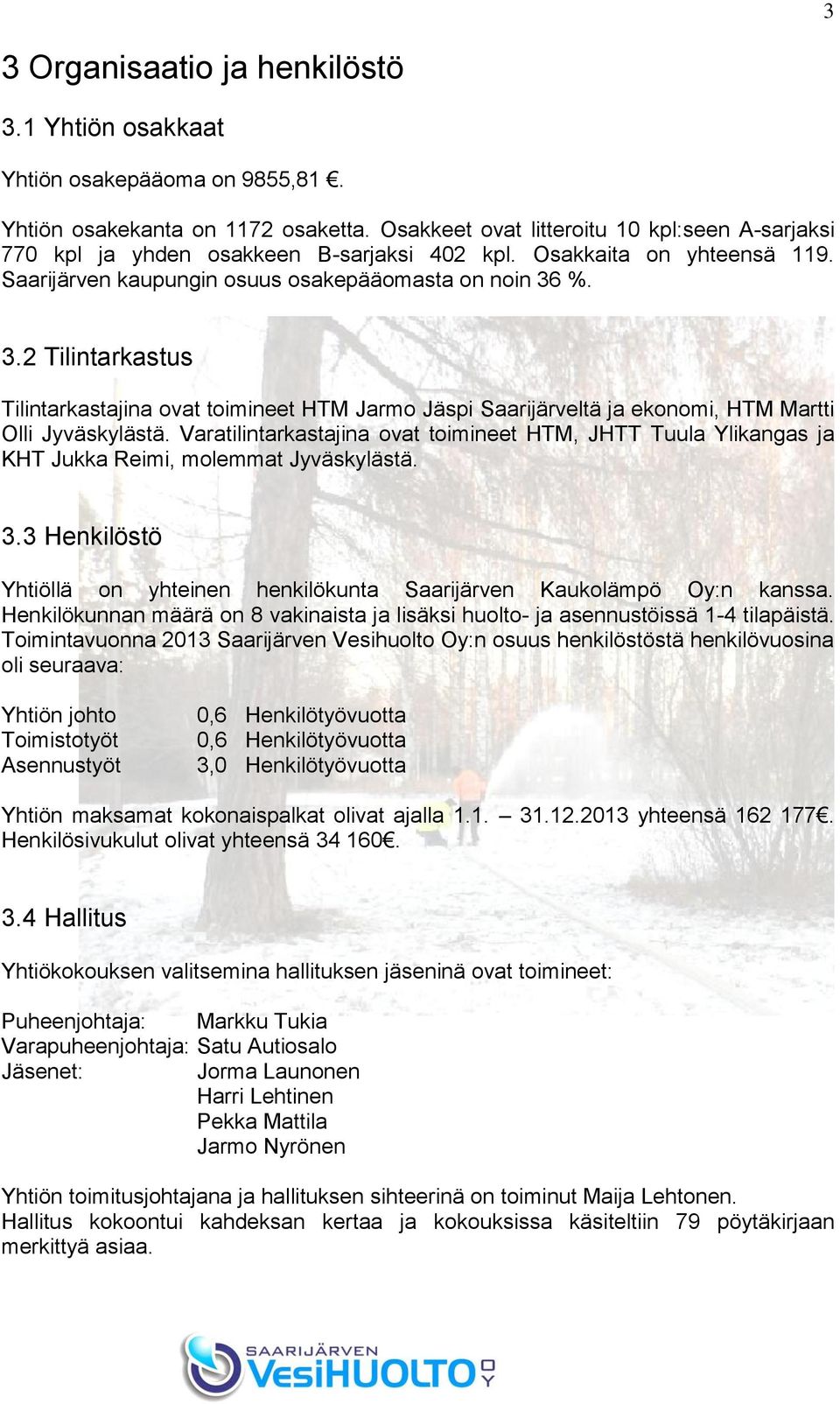 %. 3.2 Tilintarkastus Tilintarkastajina ovat toimineet HTM Jarmo Jäspi Saarijärveltä ja ekonomi, HTM Martti Olli Jyväskylästä.